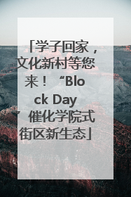 学子回家，文化新村等您来！“Block Day”催化学院式街区新生态