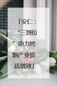 安仁：“三到位”助力烤烟产业提质增效