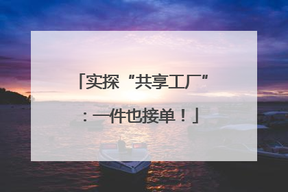 实探“共享工厂”：一件也接单！