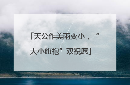 天公作美雨变小，“大小旗袍”双祝愿