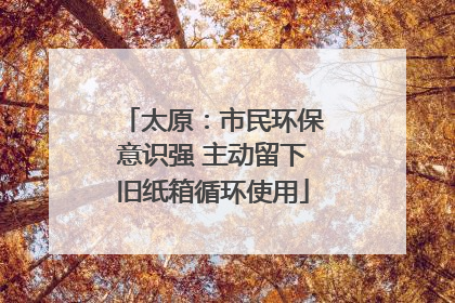 太原：市民环保意识强 主动留下旧纸箱循环使用