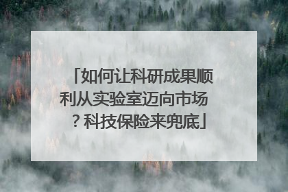 如何让科研成果顺利从实验室迈向市场？科技保险来兜底