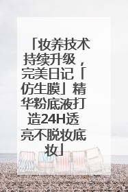 妆养技术持续升级，完美日记「仿生膜」精华粉底液打造24H透亮不脱妆底妆