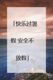 快乐过暑假 安全不放假