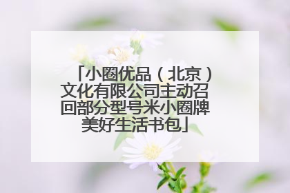 小圈优品（北京）文化有限公司主动召回部分型号米小圈牌美好生活书包