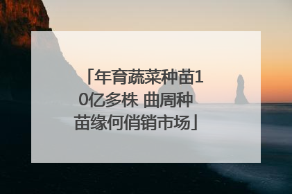 年育蔬菜种苗10亿多株 曲周种苗缘何俏销市场