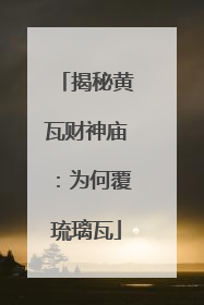 揭秘黄瓦财神庙：为何覆琉璃瓦
