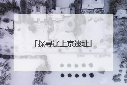 探寻辽上京遗址