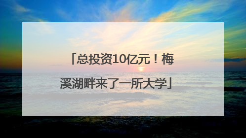 总投资10亿元！梅溪湖畔来了一所大学