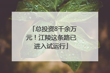 总投资8千余万元！江陵这条路已进入试运行