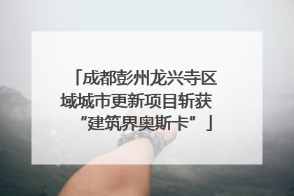成都彭州龙兴寺区域城市更新项目斩获“建筑界奥斯卡”
