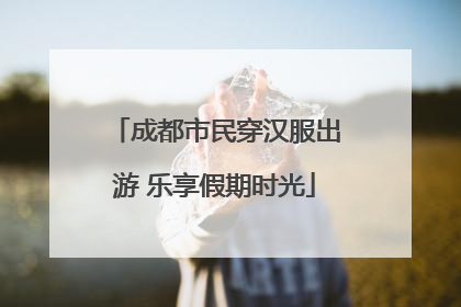 成都市民穿汉服出游 乐享假期时光