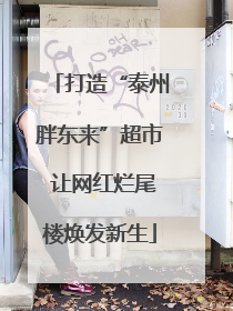 打造“泰州胖东来”超市 让网红烂尾楼焕发新生
