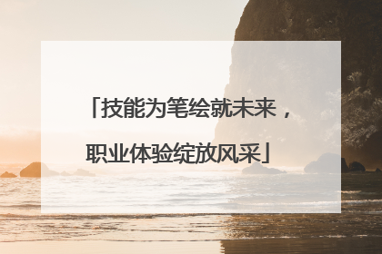 技能为笔绘就未来，职业体验绽放风采