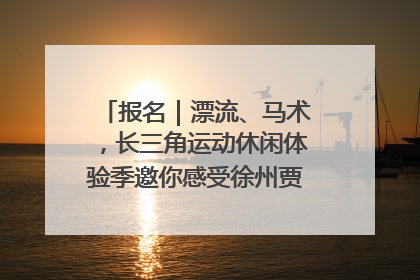 报名｜漂流、马术，长三角运动休闲体验季邀你感受徐州贾汪的“夏日限定”