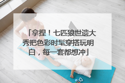 拿捏！七匹狼世遗大秀把色彩时髦穿搭玩明白，每一套都想冲