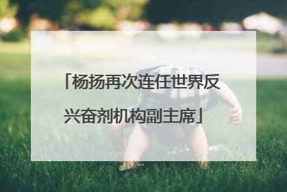 杨扬再次连任世界反兴奋剂机构副主席