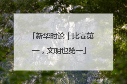新华时论｜比赛第一，文明也第一