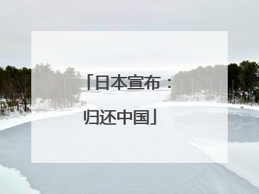 日本宣布：归还中国