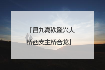 昌九高铁隆兴大桥西支主桥合龙