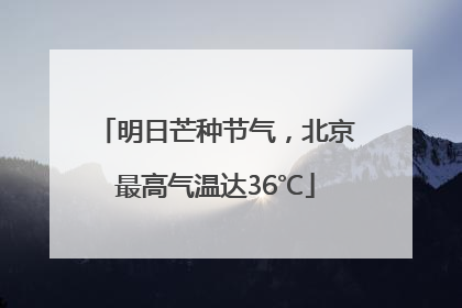 明日芒种节气，北京最高气温达36℃