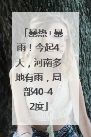 暴热+暴雨！今起4天，河南多地有雨，局部40-42度