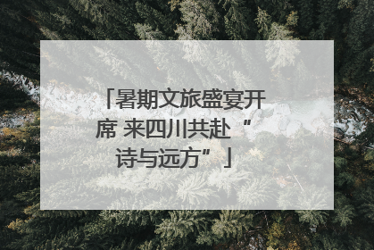 暑期文旅盛宴开席 来四川共赴“诗与远方”