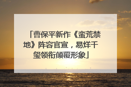 曹保平新作《蛮荒禁地》阵容官宣，易烊千玺领衔颠覆形象