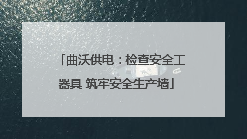 曲沃供电：检查安全工器具 筑牢安全生产墙