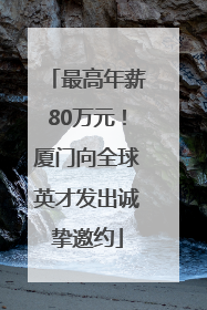 最高年薪80万元！厦门向全球英才发出诚挚邀约