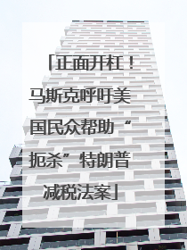 正面开杠！马斯克呼吁美国民众帮助“扼杀”特朗普减税法案