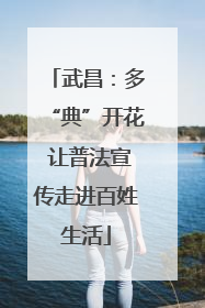 武昌：多“典”开花 让普法宣传走进百姓生活
