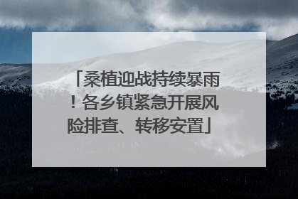 桑植迎战持续暴雨！各乡镇紧急开展风险排查、转移安置