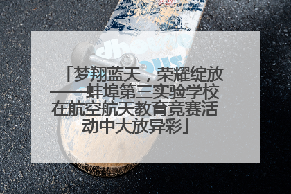 梦翔蓝天，荣耀绽放——蚌埠第三实验学校在航空航天教育竞赛活动中大放异彩