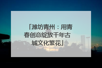 潍坊青州：用青春创意绽放千年古城文化繁花