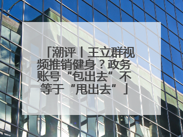 潮评丨王立群视频推销健身？政务账号“包出去”不等于“甩出去”