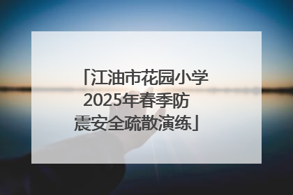 江油市花园小学2025年春季防震安全疏散演练