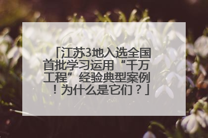 江苏3地入选全国首批学习运用“千万工程”经验典型案例！为什么是它们？