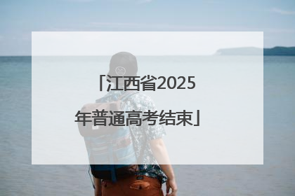 江西省2025年普通高考结束