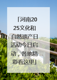 河南2025文化和自然遗产日活动今日启动，各地精彩看这里