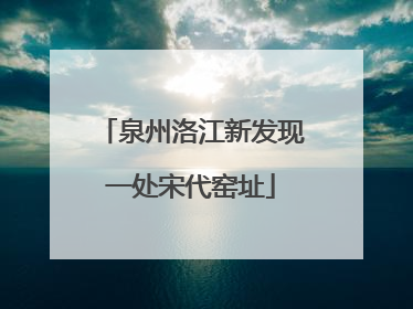 泉州洛江新发现一处宋代窑址