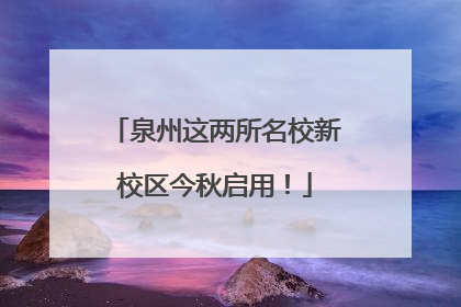 泉州这两所名校新校区今秋启用！