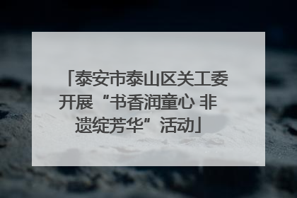 泰安市泰山区关工委开展“书香润童心 非遗绽芳华”活动