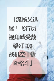 流畅又迅猛！飞行员视角感受数架歼-10战机空中近距格斗