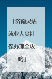 济南灵活就业人员社保办理全攻略