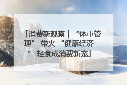 消费新观察｜“体重管理” 带火 “健康经济” 轻食成消费新宠