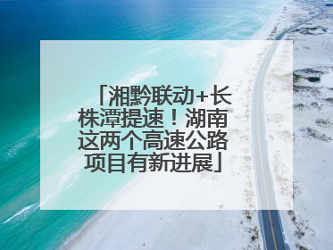 湘黔联动+长株潭提速！湖南这两个高速公路项目有新进展