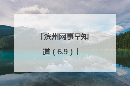 滨州网事早知道（6.9）