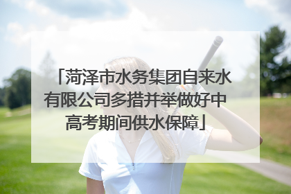 菏泽市水务集团自来水有限公司多措并举做好中高考期间供水保障