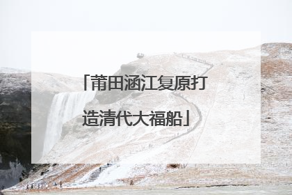 莆田涵江复原打造清代大福船